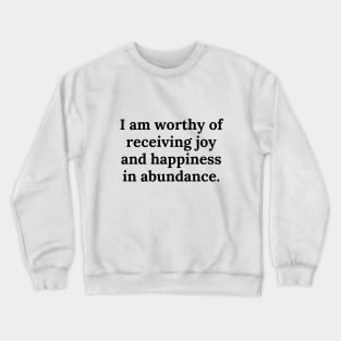 I am worthy of receiving joy and happiness in abundance Crewneck Sweatshirt